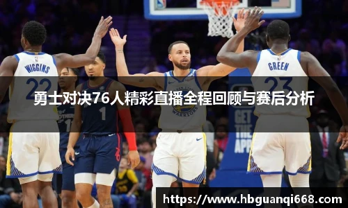 勇士对决76人精彩直播全程回顾与赛后分析